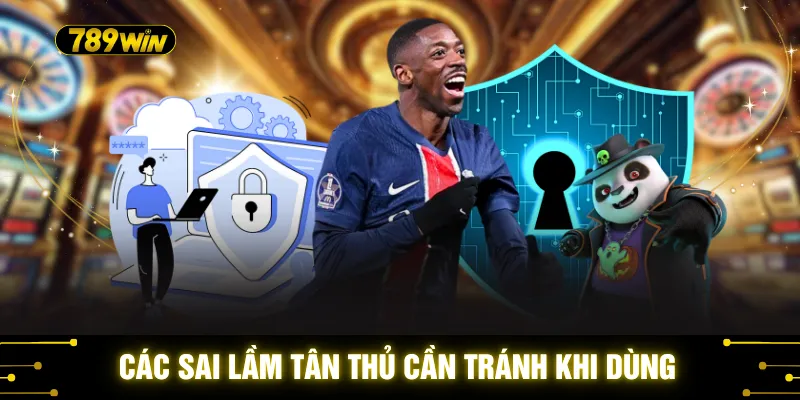 Các sai lầm tân thủ cần tránh khi dùng
